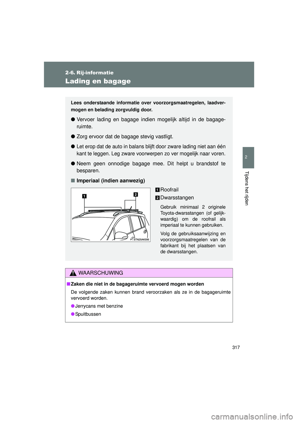 TOYOTA VERSO 2016 Instructieboekje (in Dutch) 317
2
Tijdens het rijden
VERSO_EE_OM64590E
2-6. Rij-informatie
Lading en bagage
WAARSCHUWING
■Zaken die niet in de bagageruimte vervoerd mogen worden
De volgende zaken kunnen brand veroorzaken als z TOYOTA VERSO 2016 Instructieboekje (in Dutch) 317
2
Tijdens het rijden
VERSO_EE_OM64590E
2-6. Rij-informatie
Lading en bagage
WAARSCHUWING
■Zaken die niet in de bagageruimte vervoerd mogen worden
De volgende zaken kunnen brand veroorzaken als z