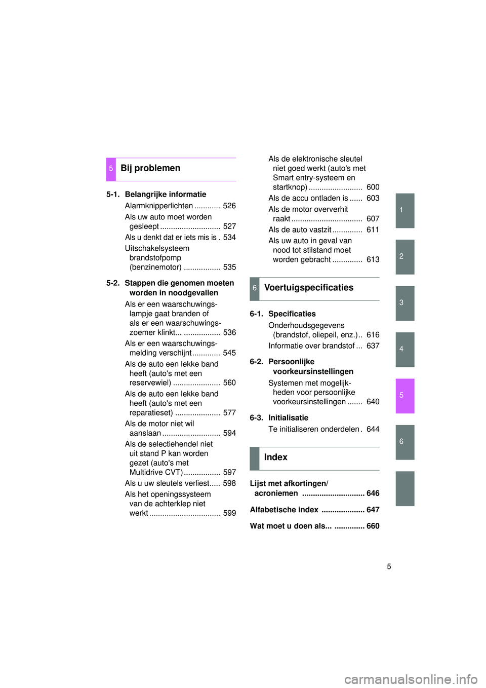 TOYOTA VERSO 2016  Instructieboekje (in Dutch) 1
2
3
4
5
6
5
VERSO_EE_OM64590E
5-1. Belangrijke informatieAlarmknipperlichten ............  526
Als uw auto moet worden gesleept ............................  527
Als u denkt dat er iets mis is.  534