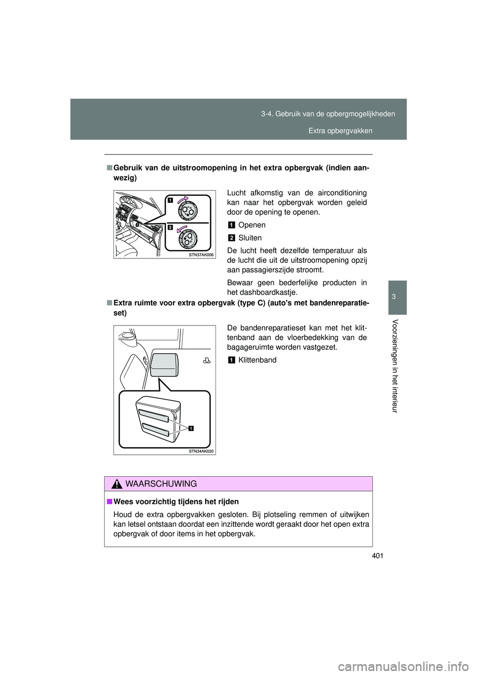 TOYOTA VERSO 2016 Instructieboekje (in Dutch) 401
3-4. Gebruik van de opbergmogelijkheden
3
Voorzieningen in het interieur
VERSO_EE_OM64590E
■
Gebruik van de uitstroomopening in het extra opbergvak (indien aan-
wezig)
■Extra ruimte voor extra TOYOTA VERSO 2016 Instructieboekje (in Dutch) 401
3-4. Gebruik van de opbergmogelijkheden
3
Voorzieningen in het interieur
VERSO_EE_OM64590E
■
Gebruik van de uitstroomopening in het extra opbergvak (indien aan-
wezig)
■Extra ruimte voor extra