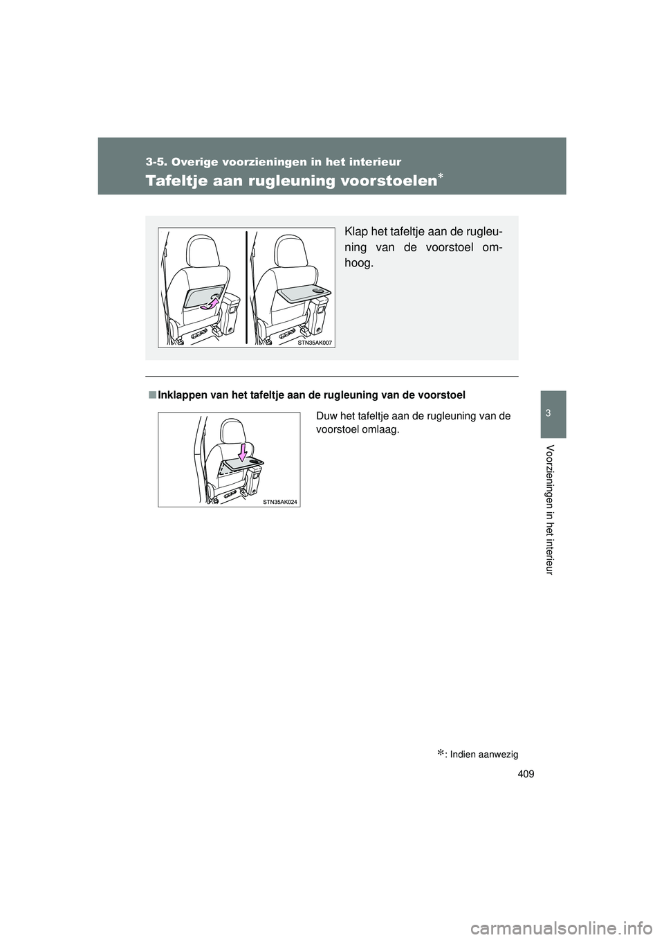 TOYOTA VERSO 2016  Instructieboekje (in Dutch) 409
3-5. Overige voorzieningen in het interieur
3
Voorzieningen in het interieur
VERSO_EE_OM64590E
Tafeltje aan rugleuning voorstoelen∗
∗: Indien aanwezig
■Inklappen van het tafeltje aan de rugl
