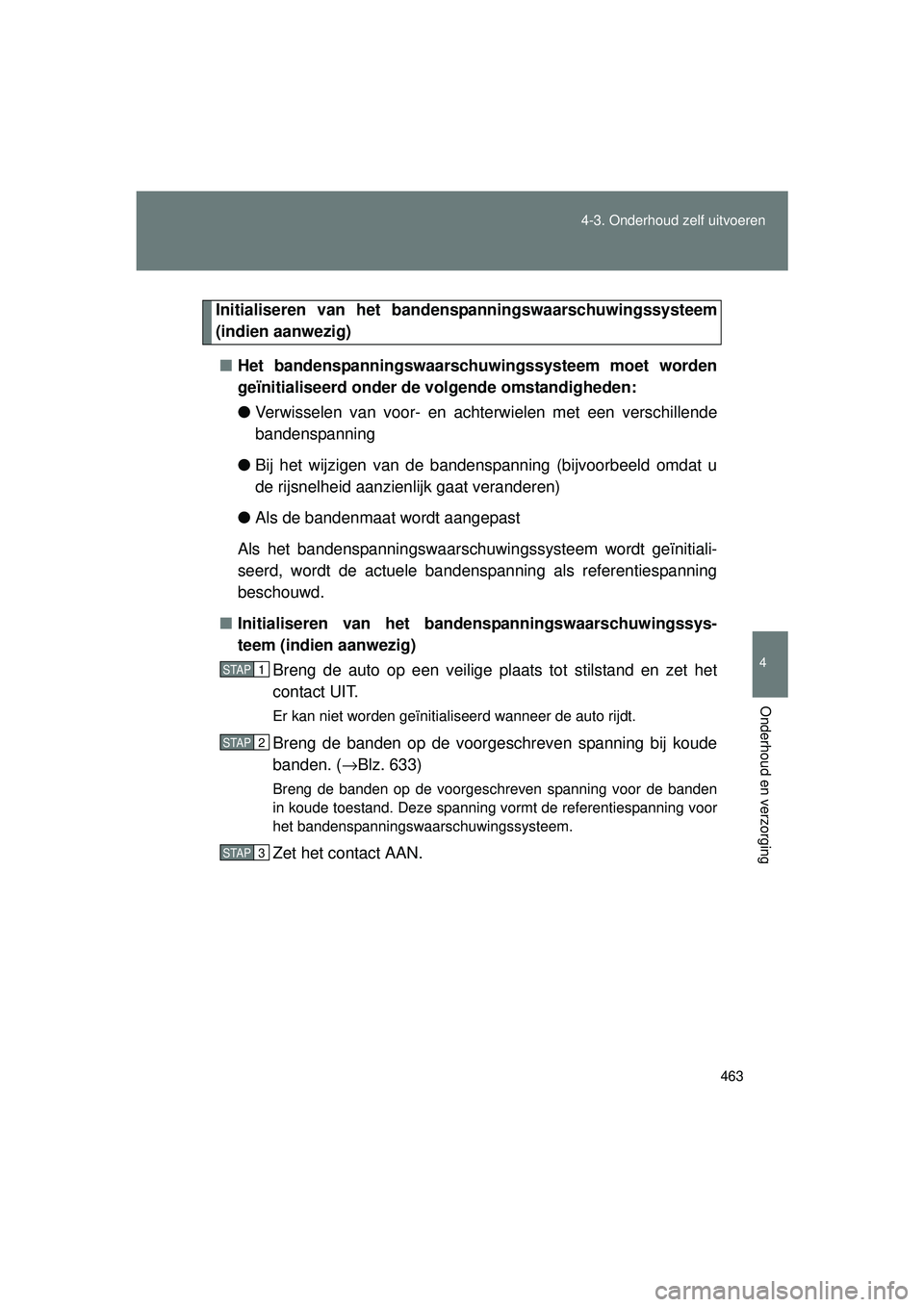 TOYOTA VERSO 2016  Instructieboekje (in Dutch) 463
4-3. Onderhoud zelf uitvoeren
4
Onderhoud en verzorging
VERSO_EE_OM64590E
Initialiseren van het bandens
panningswaarschuwingssysteem
(indien aanwezig)
■ Het bandenspanningswaarschu wingssysteem 