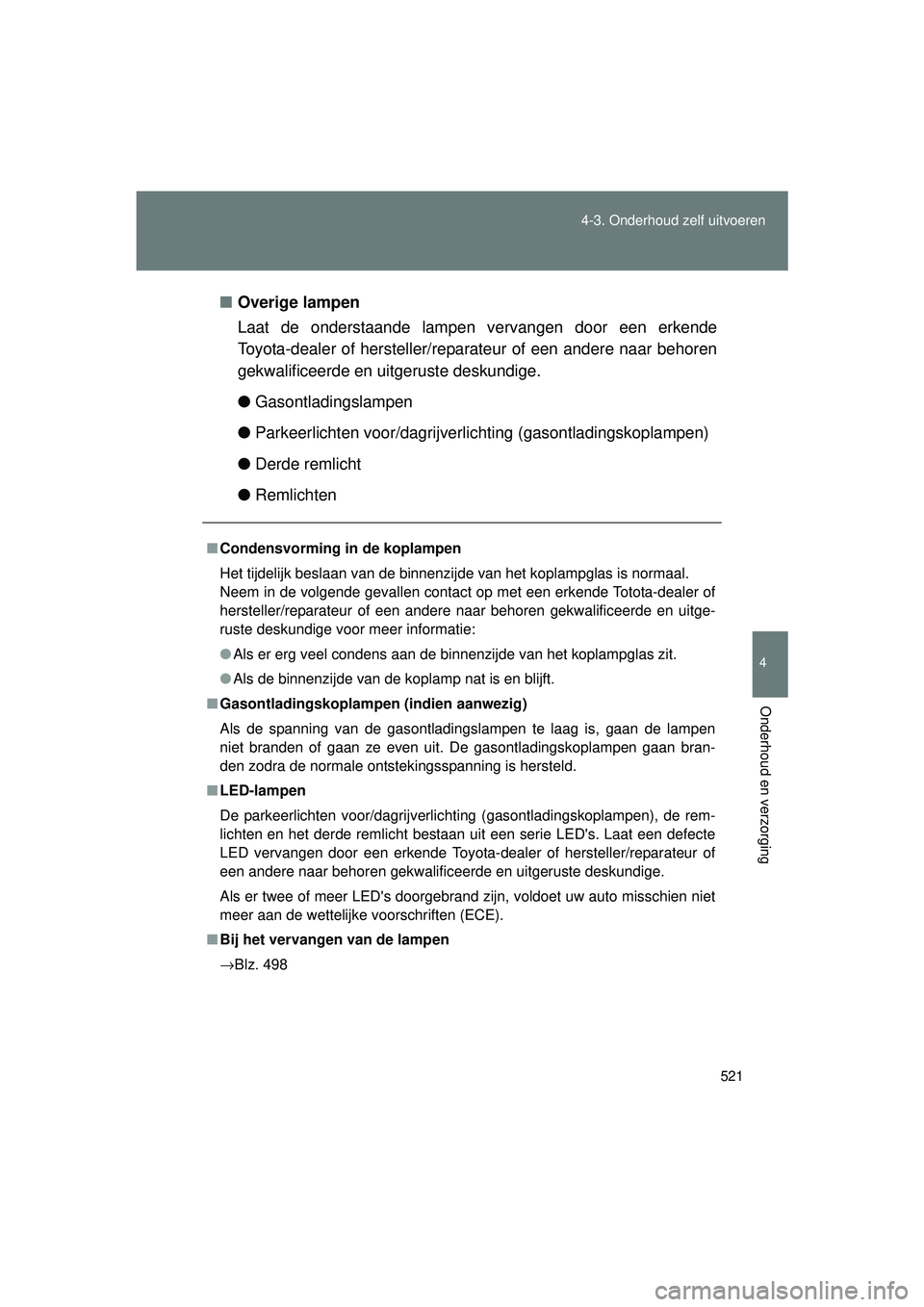 TOYOTA VERSO 2016 Instructieboekje (in Dutch) 521
4-3. Onderhoud zelf uitvoeren
4
Onderhoud en verzorging
VERSO_EE_OM64590E
■
Overige lampen
Laat de onderstaande lampen vervangen door een erkende
Toyota-dealer of hersteller/reparateur of een an TOYOTA VERSO 2016 Instructieboekje (in Dutch) 521
4-3. Onderhoud zelf uitvoeren
4
Onderhoud en verzorging
VERSO_EE_OM64590E
■
Overige lampen
Laat de onderstaande lampen vervangen door een erkende
Toyota-dealer of hersteller/reparateur of een an