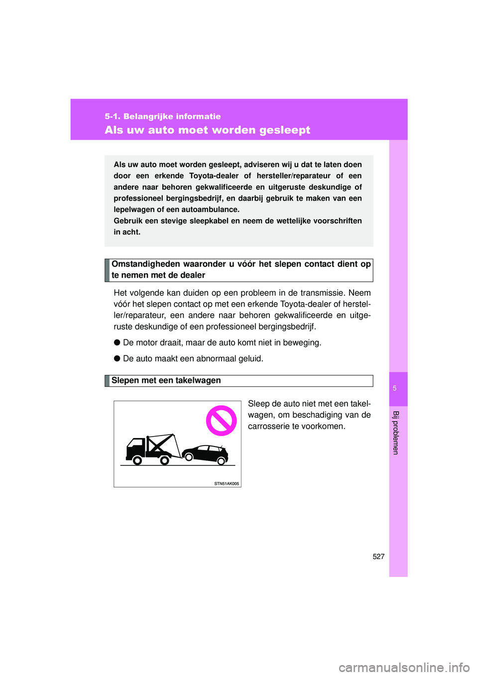 TOYOTA VERSO 2016 Instructieboekje (in Dutch) 5
527
5-1. Belangrijke informatie
Bij problemen
VERSO_EE_OM64590E
Als uw auto moet worden gesleept
Omstandigheden waaronder u vóór het slepen contact dient op
te nemen met de dealerHet volgende kan TOYOTA VERSO 2016 Instructieboekje (in Dutch) 5
527
5-1. Belangrijke informatie
Bij problemen
VERSO_EE_OM64590E
Als uw auto moet worden gesleept
Omstandigheden waaronder u vóór het slepen contact dient op
te nemen met de dealerHet volgende kan