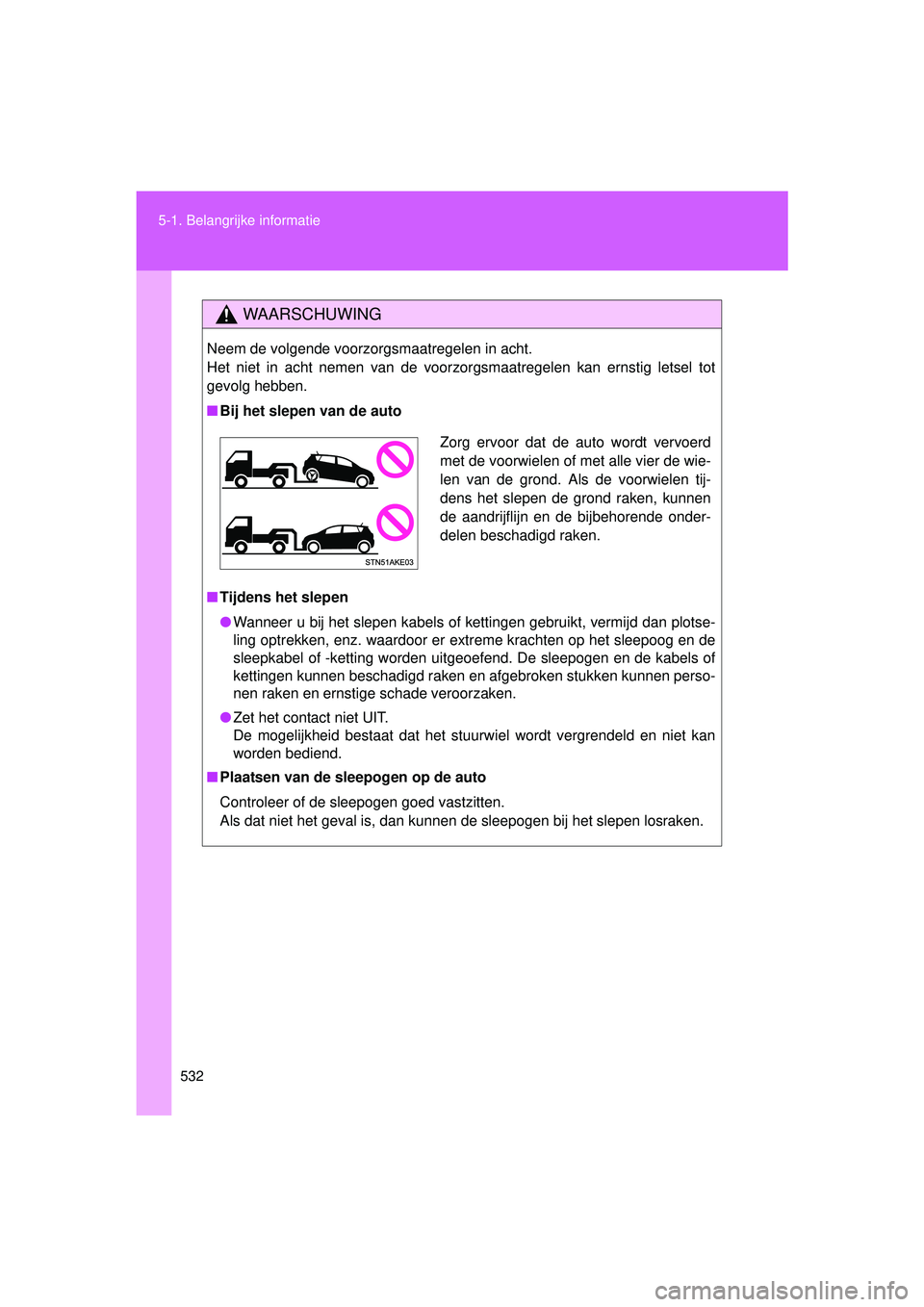 TOYOTA VERSO 2016 Instructieboekje (in Dutch) 532
5-1. Belangrijke informatie
VERSO_EE_OM64590E
WAARSCHUWING
Neem de volgende voorzorgsmaatregelen in acht.
Het niet in acht nemen van de voorzorgsmaatregelen kan ernstig letsel tot
gevolg hebben.
TOYOTA VERSO 2016 Instructieboekje (in Dutch) 532
5-1. Belangrijke informatie
VERSO_EE_OM64590E
WAARSCHUWING
Neem de volgende voorzorgsmaatregelen in acht.
Het niet in acht nemen van de voorzorgsmaatregelen kan ernstig letsel tot
gevolg hebben.