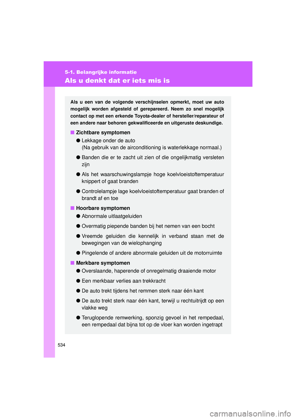 TOYOTA VERSO 2016 Instructieboekje (in Dutch) 534
5-1. Belangrijke informatie
VERSO_EE_OM64590E
Als u denkt dat er iets mis is
Als u een van de volgende verschijnselen opmerkt, moet uw auto
mogelijk worden afgesteld of gere pareerd. Neem zo snel TOYOTA VERSO 2016 Instructieboekje (in Dutch) 534
5-1. Belangrijke informatie
VERSO_EE_OM64590E
Als u denkt dat er iets mis is
Als u een van de volgende verschijnselen opmerkt, moet uw auto
mogelijk worden afgesteld of gere pareerd. Neem zo snel