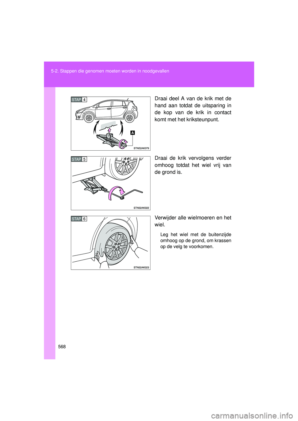 TOYOTA VERSO 2016  Instructieboekje (in Dutch) 568
5-2. Stappen die genomen moet
en worden in noodgevallen
VERSO_EE_OM64590E Draai deel A van de krik met de
hand aan totdat de uitsparing in
de kop van de krik in contact
komt met het kriksteunpunt.