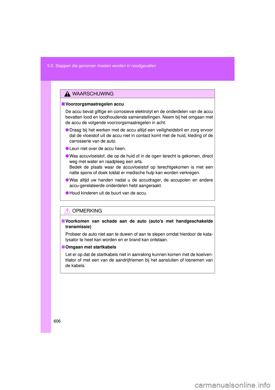 TOYOTA VERSO 2016 Instructieboekje (in Dutch) 606
5-2. Stappen die genomen moet
en worden in noodgevallen
VERSO_EE_OM64590E
WAARSCHUWING
■Voorzorgsmaatregelen accu
De accu bevat giftige en corrosieve elektrolyt en de onderdelen van de accu
beva TOYOTA VERSO 2016 Instructieboekje (in Dutch) 606
5-2. Stappen die genomen moet
en worden in noodgevallen
VERSO_EE_OM64590E
WAARSCHUWING
■Voorzorgsmaatregelen accu
De accu bevat giftige en corrosieve elektrolyt en de onderdelen van de accu
beva