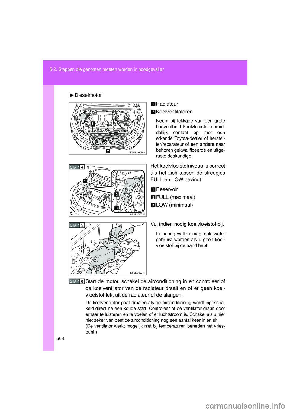 TOYOTA VERSO 2016 Instructieboekje (in Dutch) 608
5-2. Stappen die genomen moet
en worden in noodgevallen
VERSO_EE_OM64590EDieselmotor
Radiateur
Koelventilatoren
Neem bij lekkage van een grote
hoeveelheid koelvloeistof onmid-
dellijk contact op m TOYOTA VERSO 2016 Instructieboekje (in Dutch) 608
5-2. Stappen die genomen moet
en worden in noodgevallen
VERSO_EE_OM64590EDieselmotor
Radiateur
Koelventilatoren
Neem bij lekkage van een grote
hoeveelheid koelvloeistof onmid-
dellijk contact op m