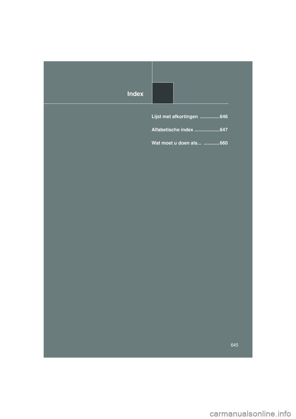 TOYOTA VERSO 2016  Instructieboekje (in Dutch) Index
645
VERSO_EE_OM64590E
Lijst met afkortingen  ............... 646
Alfabetische index ................... 647
Wat moet u doen als...  ............ 660
VERSO_OM_Europe_OM64590E.book  Page 645  Thur