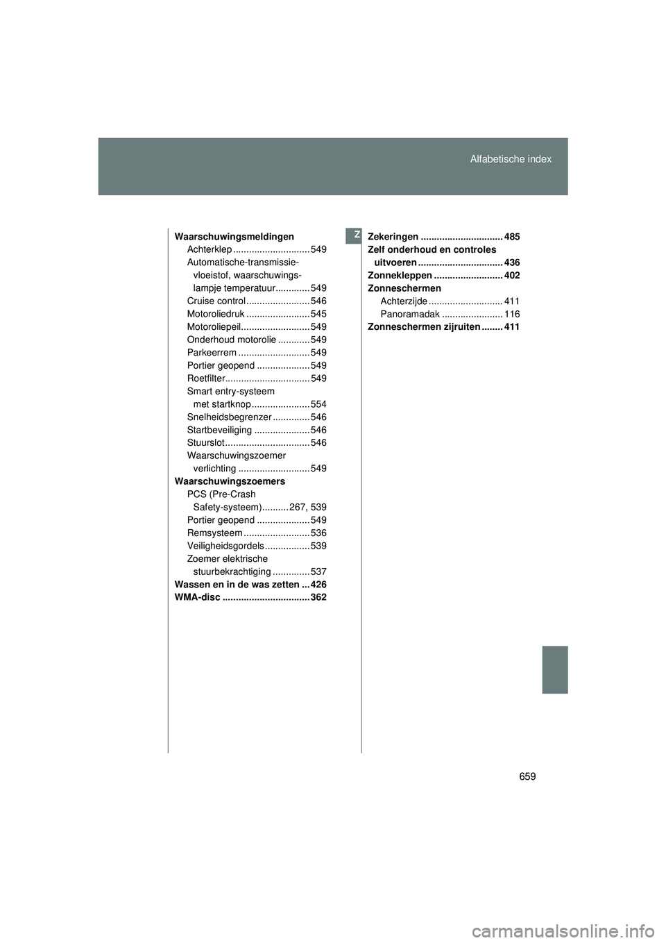TOYOTA VERSO 2016  Instructieboekje (in Dutch) 659
Alfabetische index
VERSO_EE_OM64590E
Waarschuwingsmeldingen
Achterklep ............................. 549
Automatische-transmissie-
vloeistof, waarschuwings-
lampje temperatuur............. 549
Cru