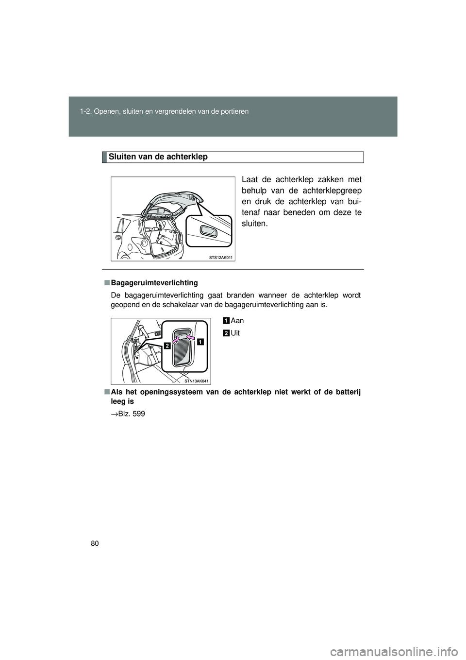 TOYOTA VERSO 2016  Instructieboekje (in Dutch) 80
1-2. Openen, sluiten en vergrendelen van de portieren
VERSO_EE_OM64590E
Sluiten van de achterklep
Laat de achterklep zakken met
behulp van de achterklepgreep
en druk de achterklep van bui-
tenaf na