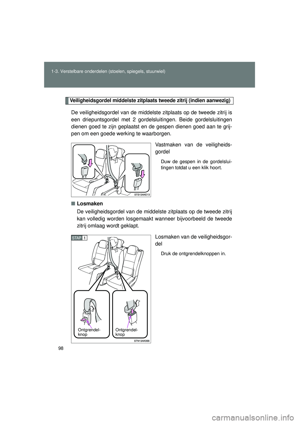 TOYOTA VERSO 2016  Instructieboekje (in Dutch) 98
1-3. Verstelbare onderdelen (stoelen, spiegels, stuurwiel)
VERSO_EE_OM64590E
Veiligheidsgordel middelste zitplaat
s tweede zitrij (indien aanwezig)
De veiligheidsgordel van de middelste zitplaats o