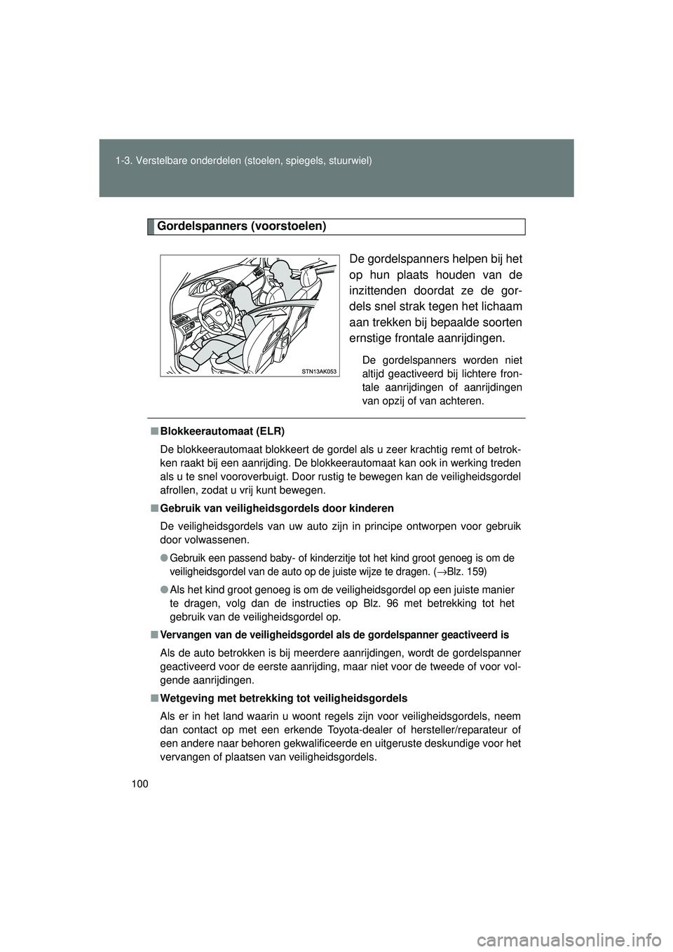 TOYOTA VERSO 2016  Instructieboekje (in Dutch) 100
1-3. Verstelbare onderdelen (stoelen, spiegels, stuurwiel)
VERSO_EE_OM64590E
Gordelspanners (voorstoelen)
De gordelspanners helpen bij het
op hun plaats houden van de
inzittenden doordat ze de gor