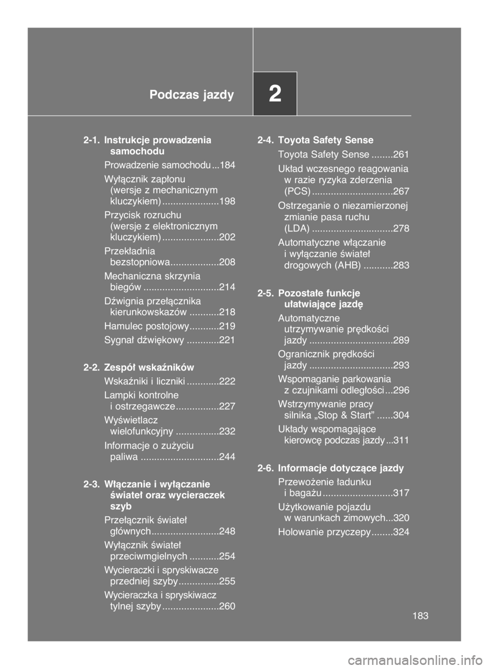 TOYOTA VERSO 2016 Instrukcja obsługi (in Polish) 183183
Podczas jazdy2
2-1. Instrukcje prowadzenia
samochodu
Prowadzenie samochodu ...184
Wy∏àcznik zap∏onu
(wersje z mechanicznym
kluczykiem) .....................198
Przycisk rozruchu
(wersj TOYOTA VERSO 2016 Instrukcja obsługi (in Polish) 183183
Podczas jazdy2
2-1. Instrukcje prowadzenia
samochodu
Prowadzenie samochodu ...184
Wy∏àcznik zap∏onu
(wersje z mechanicznym
kluczykiem) .....................198
Przycisk rozruchu
(wersj