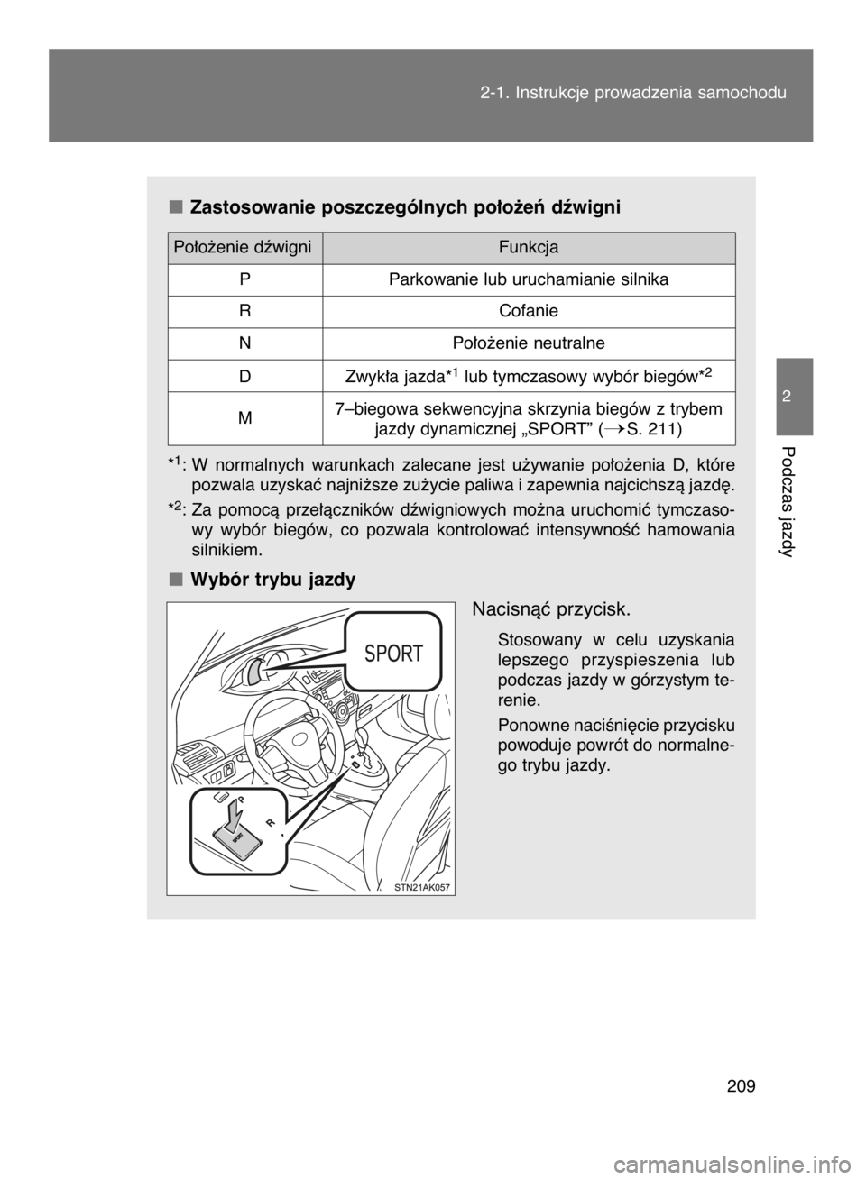 TOYOTA VERSO 2016  Instrukcja obsługi (in Polish) Zastosowanie poszczególnych po∏o˝eƒ dêwigni
*1: W  normalnych  warunkach  zalecane  jest  u˝ywanie  po∏o˝enia  D,  które
pozwala uzyskaç najni˝sze zu˝ycie paliwa i zapewnia najcichszà j