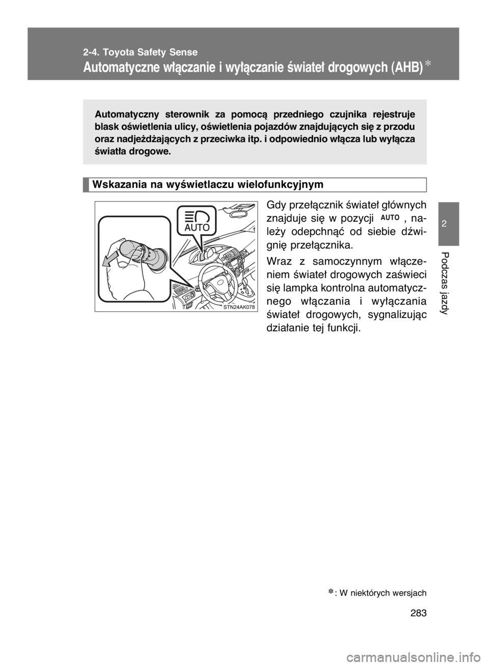TOYOTA VERSO 2016  Instrukcja obsługi (in Polish) Automatyczny  sterownik  za  pomocà  przedniego  czujnika  rejestruje
blask oÊwietlenia ulicy, oÊwietlenia pojazdów znajdujàcych si´ z przodu
oraz nadje˝d˝ajàcych z przeciwka itp. i odpowiedn