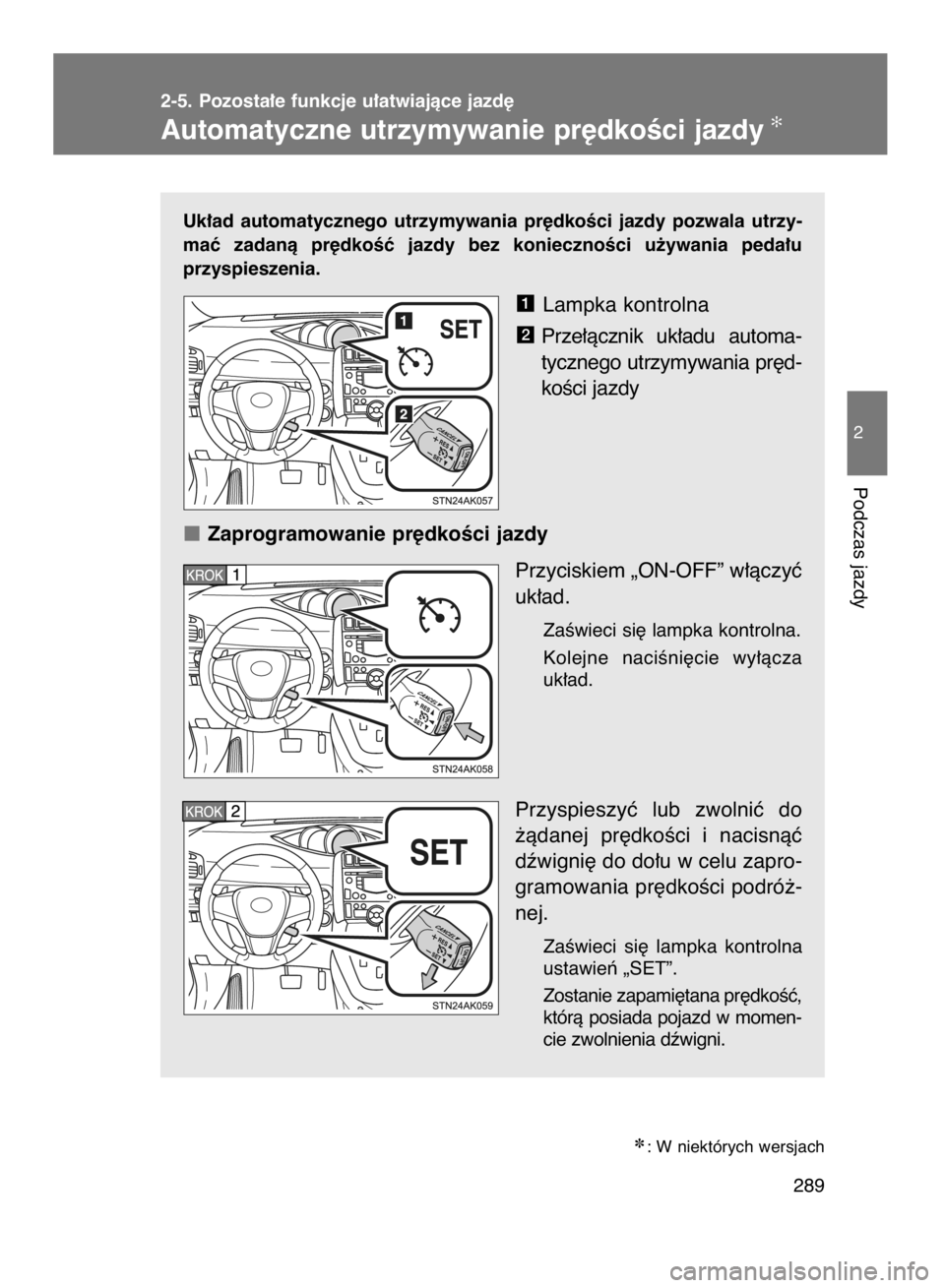 TOYOTA VERSO 2016  Instrukcja obsługi (in Polish) Uk∏ad  automatycznego  utrzymywania  pr´dkoÊci  jazdy  pozwala  utrzy-
maç  zadanà  pr´dkoÊç  jazdy  bez  koniecznoÊci  u˝ywania  peda∏u
przyspieszenia.
Lampka kontrolna
Prze∏àcznik  u
