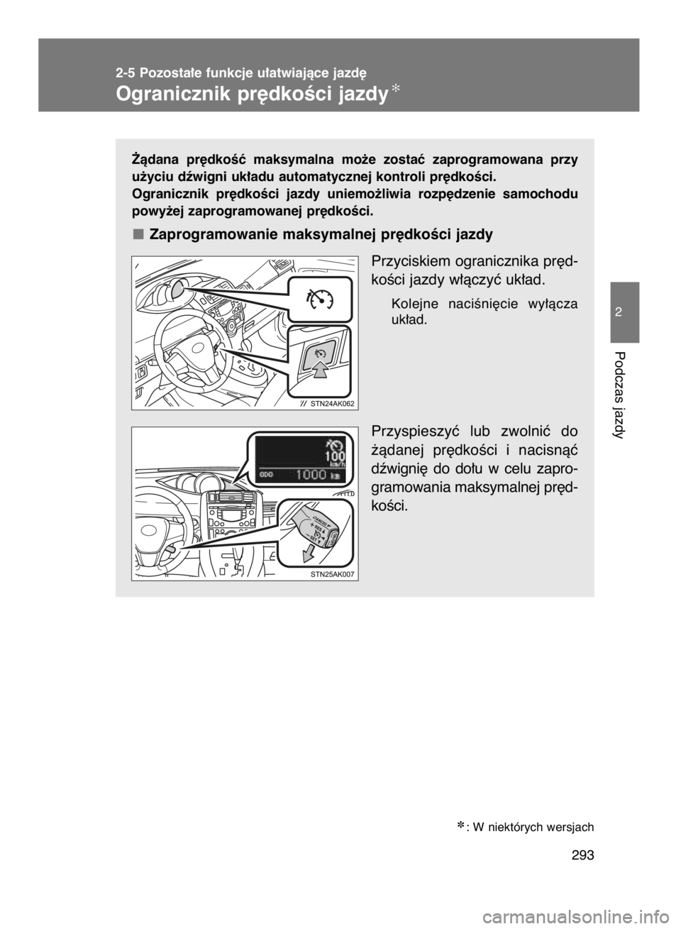 TOYOTA VERSO 2016  Instrukcja obsługi (in Polish) ˚àdana  pr´dkoÊç  maksymalna  mo˝e  zostaç  zaprogramowana  przy
u˝yciu dêwigni uk∏adu automatycznej kontroli pr´dkoÊci.
Ogranicznik  pr´dkoÊci  jazdy  uniemo˝liwia  rozp´dzenie  samo