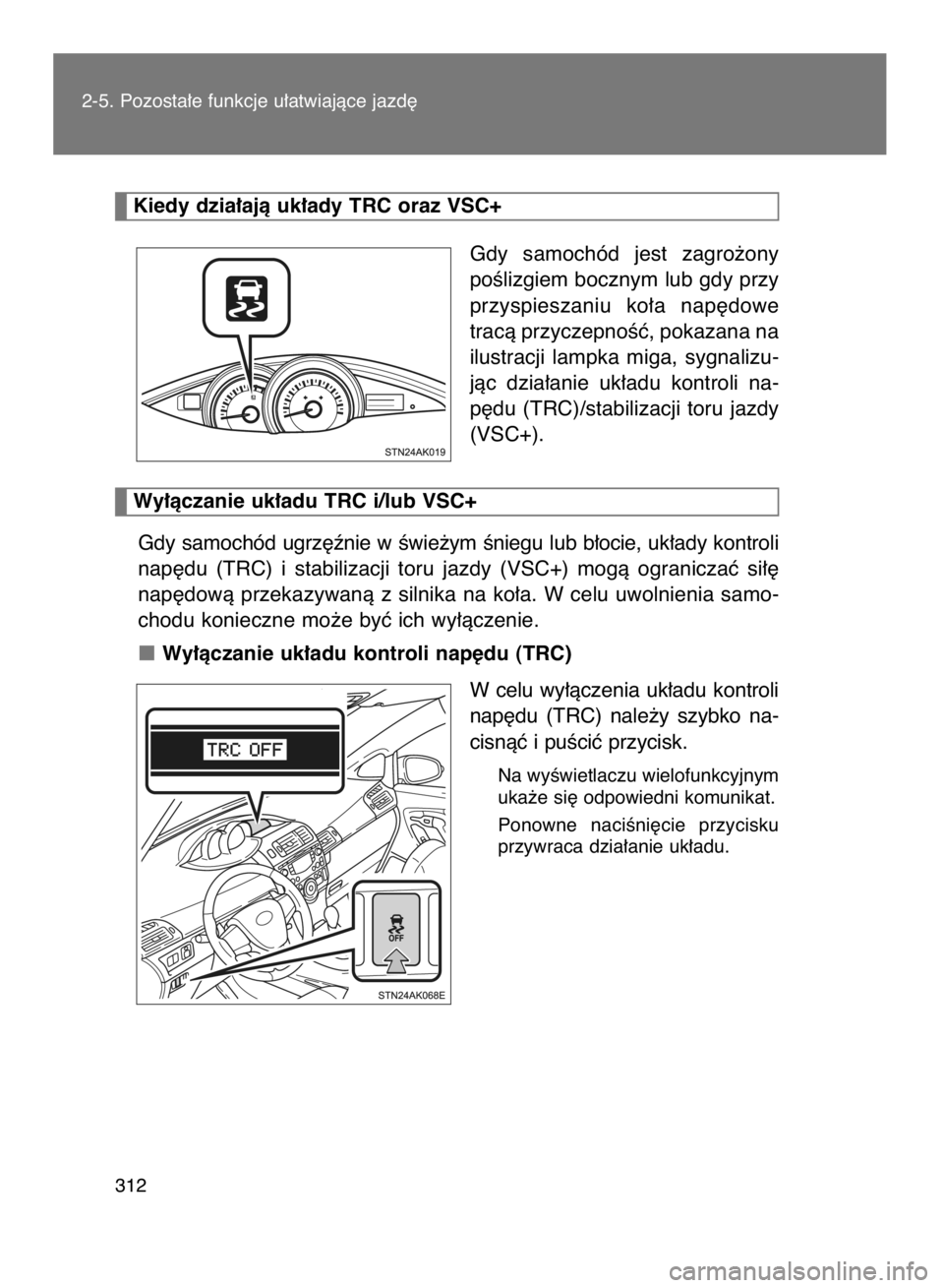 TOYOTA VERSO 2016  Instrukcja obsługi (in Polish) Gdy  samochód  jest  zagro˝ony
poÊlizgiem bocznym lub gdy przy
przyspieszaniu  ko∏a  nap´dowe
tracà przyczepnoÊç, pokazana na
ilustracji  lampka  miga,  sygnalizu-
jàc  dzia∏anie  uk∏adu