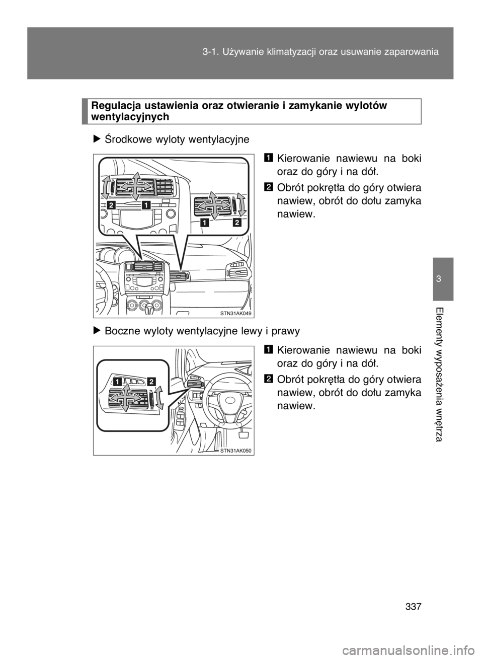 TOYOTA VERSO 2016  Instrukcja obsługi (in Polish) 3-1. U˝ywanie klimatyzacji oraz usuwanie zaparowania
337
3
Elementy wyposa˝enia wn´trza
ó Ârodkowe wyloty wentylacyjne
Kierowanie  nawiewu  na  boki
oraz do góry i na dó∏.
Obrót pokr´t∏a 
