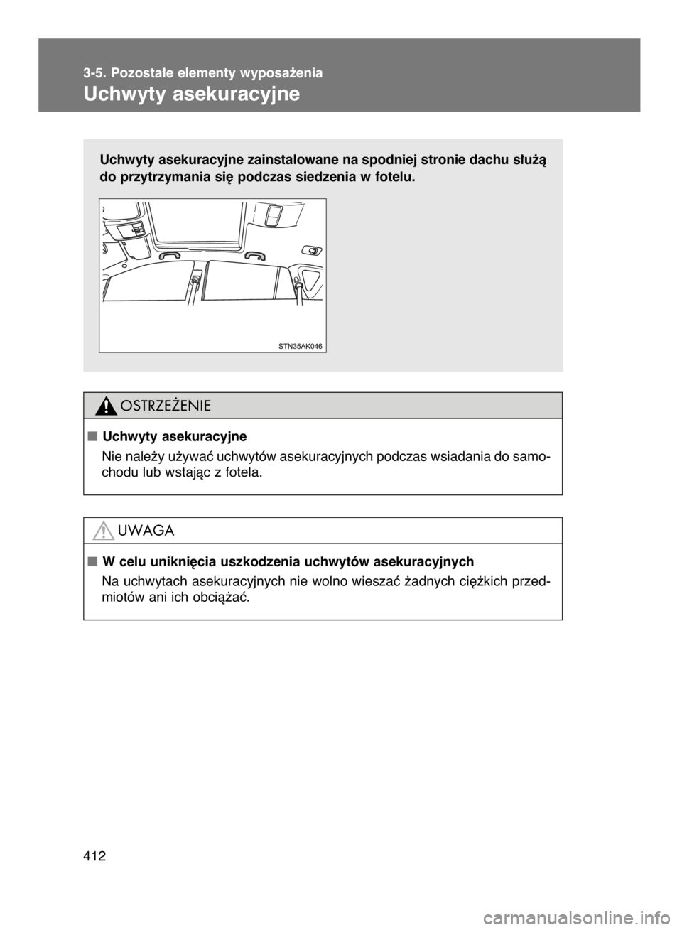 TOYOTA VERSO 2016  Instrukcja obsługi (in Polish) Uchwyty asekuracyjne zainstalowane na spodniej stronie dachu s∏u˝à
do przytrzymania si´ podczas siedzenia w fotelu.
412 3-5. Pozosta∏e elementy wyposa˝enia
Uchwyty asekuracyjne
Uchwyty asekur