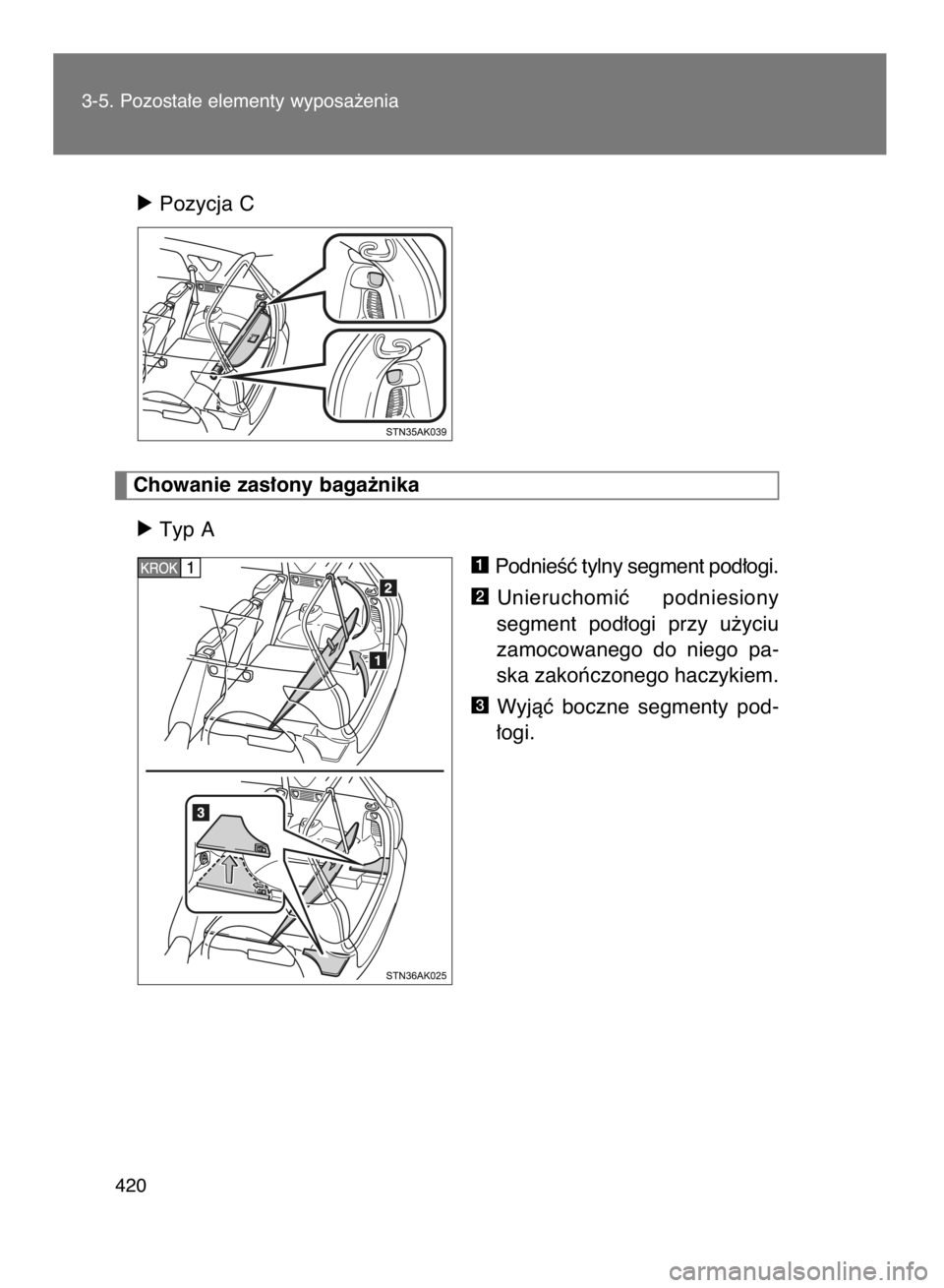 TOYOTA VERSO 2016  Instrukcja obsługi (in Polish) ó Pozycja C
ó Typ A
PodnieÊç tylny segment pod∏ogi.
Unieruchomiç  podniesiony
segment  pod∏ogi  przy  u˝yciu
zamocowanego  do  niego  pa-
ska zakoƒczonego haczykiem.
Wyjàç  boczne  segmen