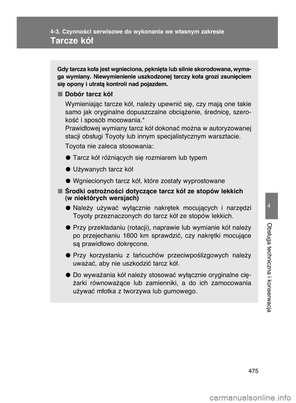 TOYOTA VERSO 2016 Instrukcja obsługi (in Polish) Gdy tarcza ko∏a jest wgnieciona, p´kni´ta lub silnie skorodowana, wyma-
ga wymiany. Niewymienienie uszkodzonej tarczy ko∏a grozi zsuni´ciem
si´ opony i utratà kontroli nad pojazdem.
Do TOYOTA VERSO 2016 Instrukcja obsługi (in Polish) Gdy tarcza ko∏a jest wgnieciona, p´kni´ta lub silnie skorodowana, wyma-
ga wymiany. Niewymienienie uszkodzonej tarczy ko∏a grozi zsuni´ciem
si´ opony i utratà kontroli nad pojazdem.
Do