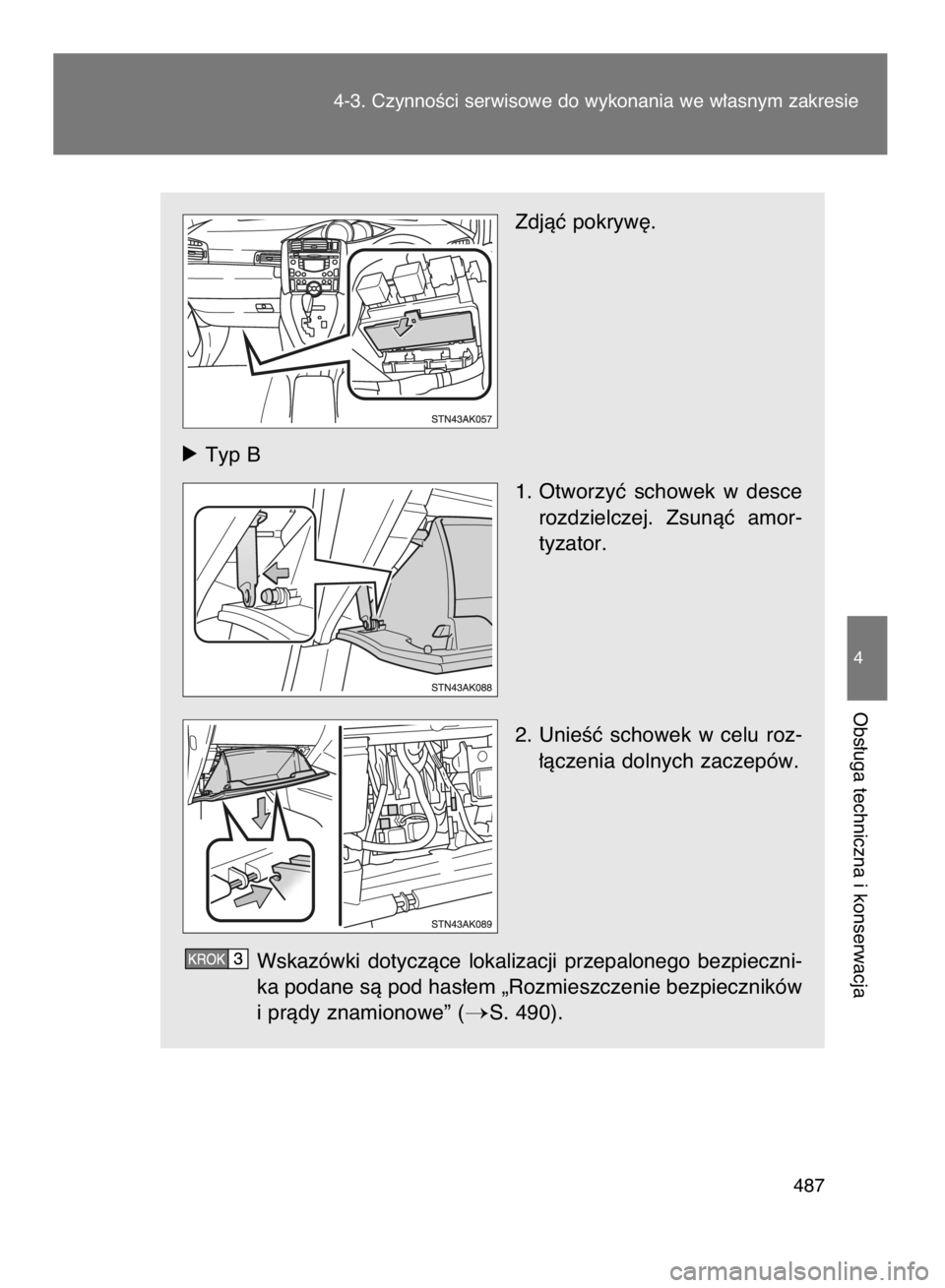 TOYOTA VERSO 2016  Instrukcja obsługi (in Polish) Zdjàç pokryw´.
óTyp B
1. Otworzyç  schowek  w desce
rozdzielczej.  Zsunàç  amor-
tyzator.
2. UnieÊç  schowek  w celu  roz-
∏àczenia dolnych zaczepów.
Wskazówki  dotyczàce  lokalizacji  