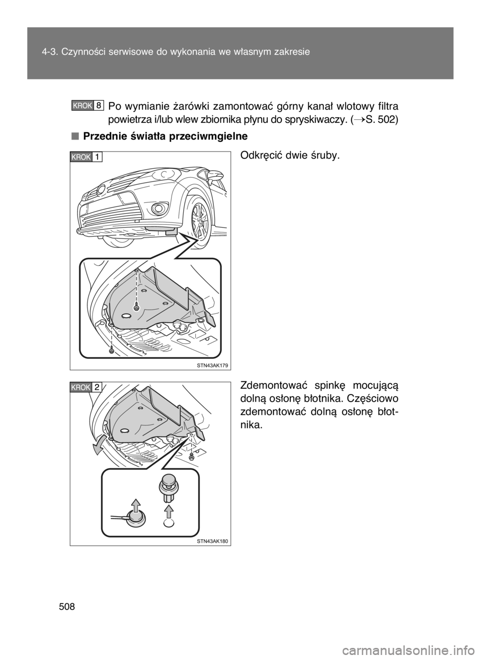 TOYOTA VERSO 2016  Instrukcja obsługi (in Polish) Po  wymianie  ˝arówki  zamontowaç  górny  kana∏  wlotowy  filtra
powietrza i/lub wlew zbiornika p∏ynu do spryskiwaczy. (
S. 502)
Przednie Êwiat∏a przeciwmgielne
Odkr´ciç dwie Êruby.
Zde