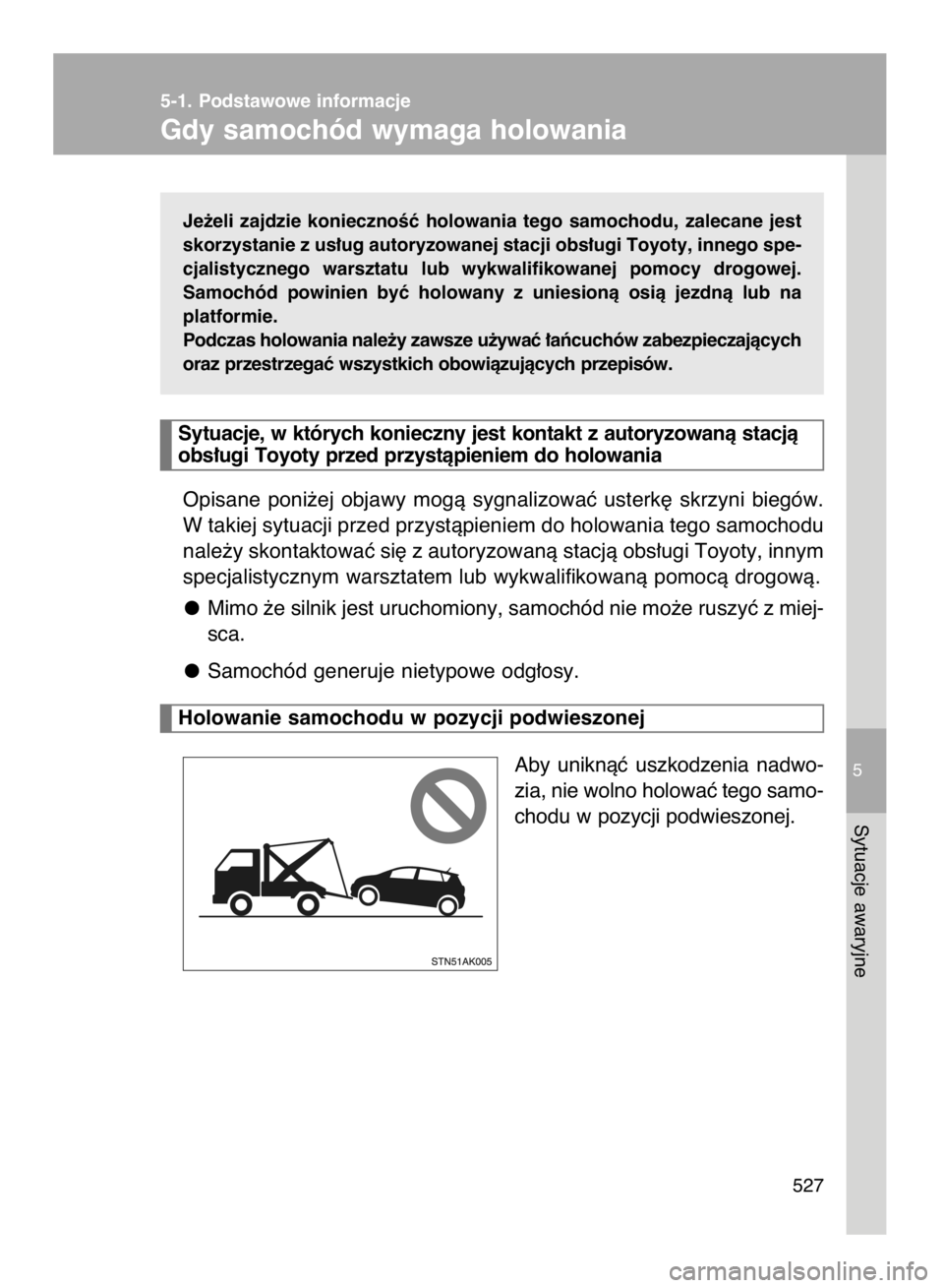 TOYOTA VERSO 2016 Instrukcja obsługi (in Polish) Je˝eli zajdzie koniecznoÊç holowania tego samochodu, zalecane jest
skorzystanie z us∏ug autoryzowanej stacji obs∏ugi Toyoty, innego spe-
cjalistycznego warsztatu lub wykwalifikowanej TOYOTA VERSO 2016 Instrukcja obsługi (in Polish) Je˝eli zajdzie koniecznoÊç holowania tego samochodu, zalecane jest
skorzystanie z us∏ug autoryzowanej stacji obs∏ugi Toyoty, innego spe-
cjalistycznego warsztatu lub wykwalifikowanej