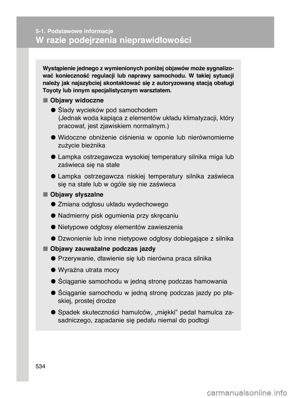 TOYOTA VERSO 2016 Instrukcja obsługi (in Polish) Wystàpienie jednego z wymienionych poni˝ej objawów mo˝e sygnalizo-
waç koniecznoÊç regulacji lub naprawy samochodu. W takiej sytuacji
nale˝y jak najszybciej skontaktowaç si´ z au TOYOTA VERSO 2016 Instrukcja obsługi (in Polish) Wystàpienie jednego z wymienionych poni˝ej objawów mo˝e sygnalizo-
waç koniecznoÊç regulacji lub naprawy samochodu. W takiej sytuacji
nale˝y jak najszybciej skontaktowaç si´ z au
