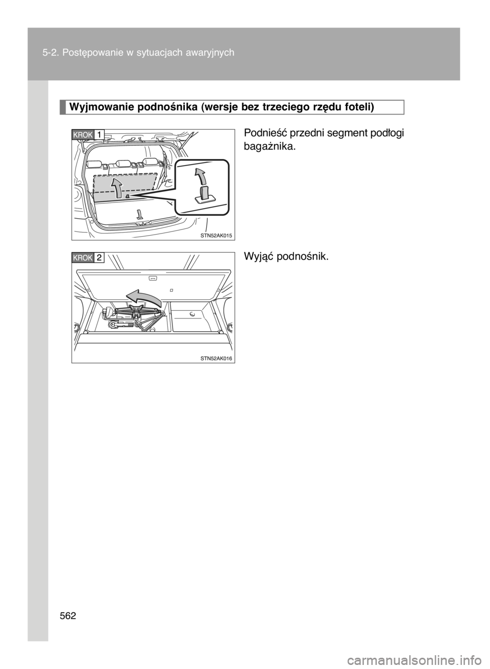 TOYOTA VERSO 2016  Instrukcja obsługi (in Polish) 5-2. Post´powanie w sytuacjach awaryjnych
562
PodnieÊç przedni segment pod∏ogi
baga˝nika.
Wyjàç podnoÊnik.
Wyjmowanie podnoÊnika (wersje bez trzeciego rz´du foteli)
58 IO VERSO OM64590E  1/