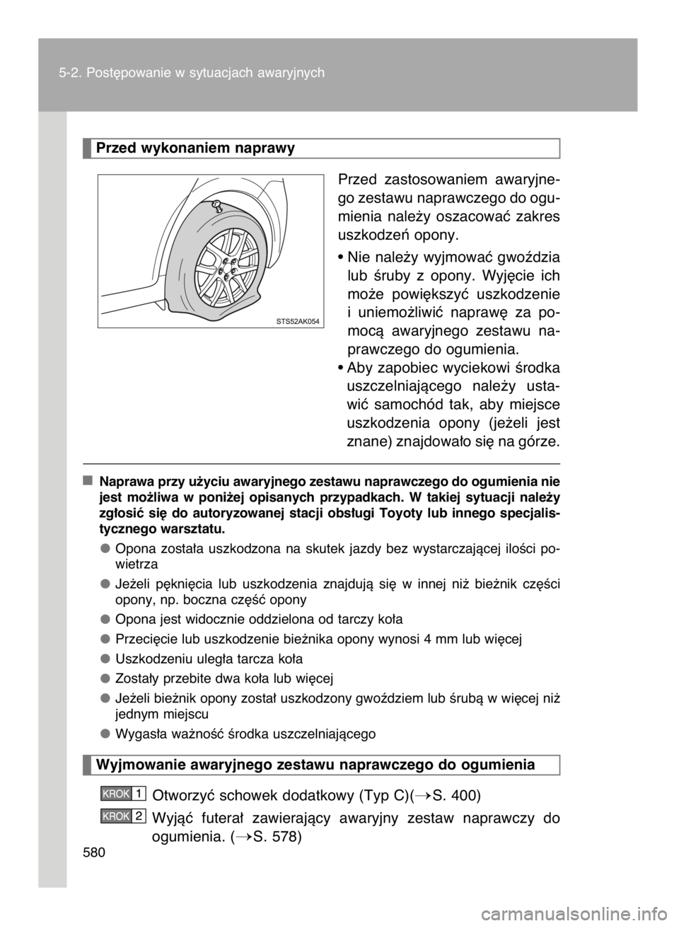 TOYOTA VERSO 2016 Instrukcja obsługi (in Polish) Przed zastosowaniem awaryjne-
go zestawu naprawczego do ogu-
mienia nale˝y oszacowaç zakres
uszkodzeƒ opony.
• Nie nale˝y wyjmowaç gwoêdzia
lub Êruby z opony. Wyj´cie ich
mo˝e TOYOTA VERSO 2016 Instrukcja obsługi (in Polish) Przed zastosowaniem awaryjne-
go zestawu naprawczego do ogu-
mienia nale˝y oszacowaç zakres
uszkodzeƒ opony.
• Nie nale˝y wyjmowaç gwoêdzia
lub Êruby z opony. Wyj´cie ich
mo˝e