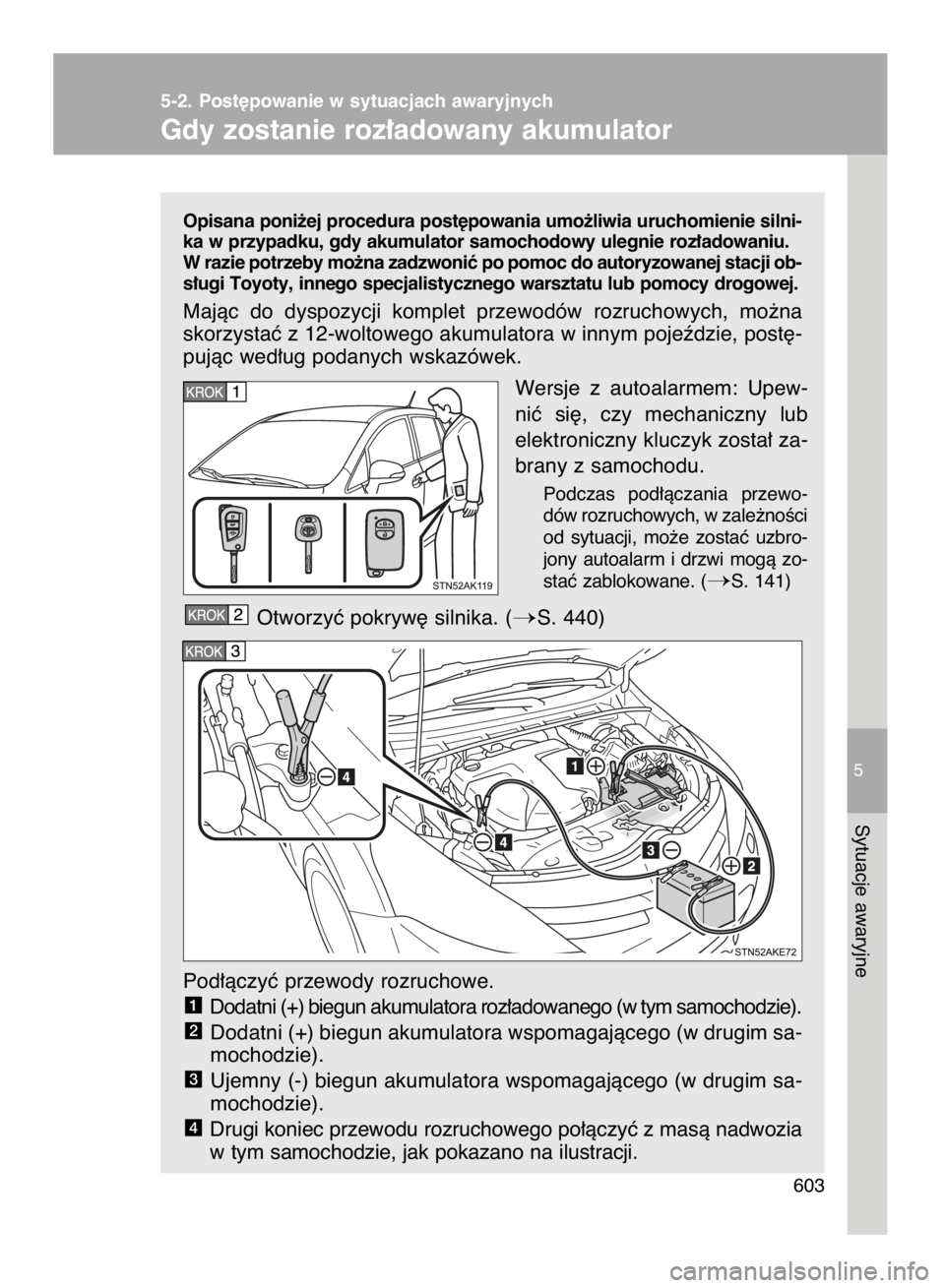 TOYOTA VERSO 2016 Instrukcja obsługi (in Polish) Opisana poni˝ej procedura post´powania umo˝liwia uruchomienie silni-
ka w przypadku, gdy akumulator samochodowy ulegnie roz∏adowaniu.
W razie potrzeby mo˝na zadzwoniç po pomoc do autoryzowanej TOYOTA VERSO 2016 Instrukcja obsługi (in Polish) Opisana poni˝ej procedura post´powania umo˝liwia uruchomienie silni-
ka w przypadku, gdy akumulator samochodowy ulegnie roz∏adowaniu.
W razie potrzeby mo˝na zadzwoniç po pomoc do autoryzowanej