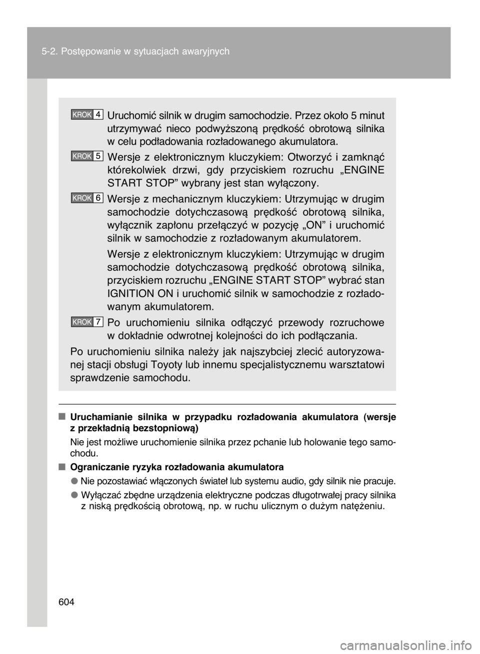TOYOTA VERSO 2016 Instrukcja obsługi (in Polish) Uruchomiç silnik w drugim samochodzie. Przez oko∏o 5 minut
utrzymywaç nieco podwy˝szonà pr´dkoÊç obrotowà silnika
w celu pod∏adowania roz∏adowanego akumulatora.
Wersje z elektronic TOYOTA VERSO 2016 Instrukcja obsługi (in Polish) Uruchomiç silnik w drugim samochodzie. Przez oko∏o 5 minut
utrzymywaç nieco podwy˝szonà pr´dkoÊç obrotowà silnika
w celu pod∏adowania roz∏adowanego akumulatora.
Wersje z elektronic