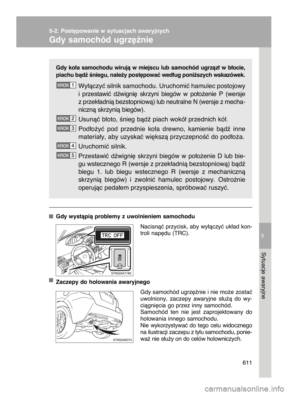 TOYOTA VERSO 2016 Instrukcja obsługi (in Polish) Gdy ko∏a samochodu wirujà w miejscu lub samochód ugrzàz∏ w b∏ocie,
piachu bàdê Êniegu, nale˝y post´powaç wed∏ug poni˝szych wskazówek.
Wy∏àczyç silnik samochodu. Uruchomi TOYOTA VERSO 2016 Instrukcja obsługi (in Polish) Gdy ko∏a samochodu wirujà w miejscu lub samochód ugrzàz∏ w b∏ocie,
piachu bàdê Êniegu, nale˝y post´powaç wed∏ug poni˝szych wskazówek.
Wy∏àczyç silnik samochodu. Uruchomi