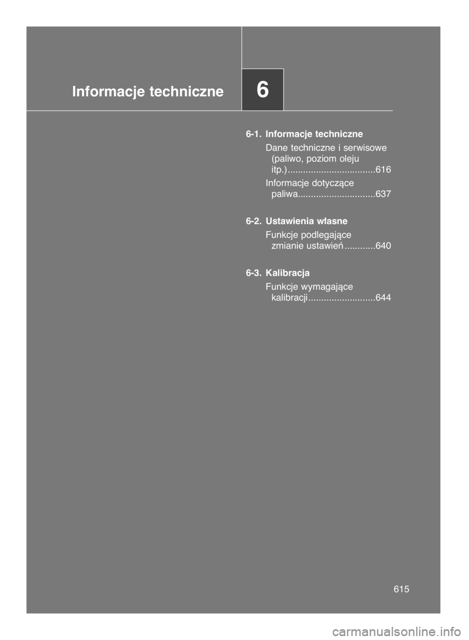 TOYOTA VERSO 2016  Instrukcja obsługi (in Polish) 615615
Informacje techniczne6
6-1. Informacje techniczne
Dane techniczne i serwisowe
(paliwo, poziom oleju 
itp.) ..................................616
Informacje dotyczàce 
paliwa...................