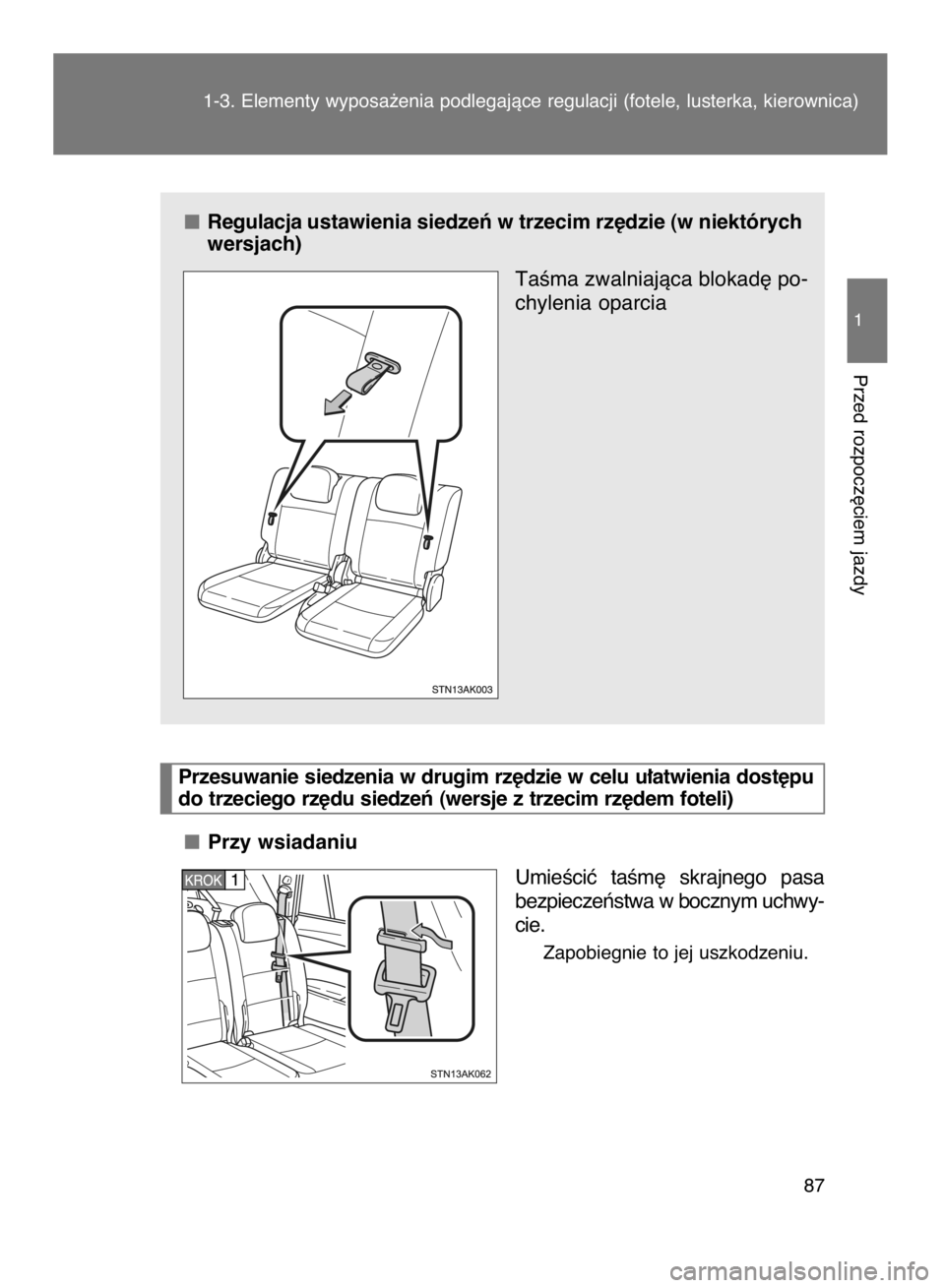 TOYOTA VERSO 2016  Instrukcja obsługi (in Polish) Regulacja ustawienia siedzeƒ w trzecim rz´dzie (w niektórych
wersjach)
TaÊma zwalniajàca blokad´ po-
chylenia oparcia
Przy wsiadaniu
UmieÊciç  taÊm´  skrajnego  pasa
bezpieczeƒstwa w boczny