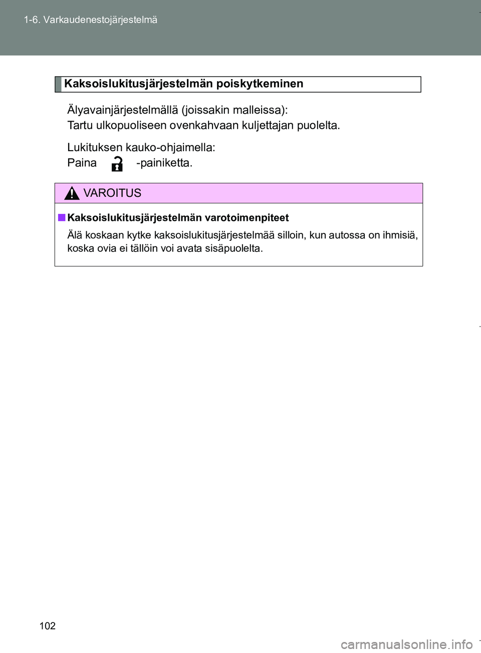 TOYOTA VERSO 2016  Omistajan Käsikirja (in Finnish) 102
1-6. Varkaudenestojärjestelmä
OM64590FI
Kaksoislukitusjärjestelmän poiskytkeminen
Älyavainjärjestelmällä  (joissakin malleissa):
Tartu ulkopuoliseen ovenka hvaan kuljettajan puolelta.
Luki