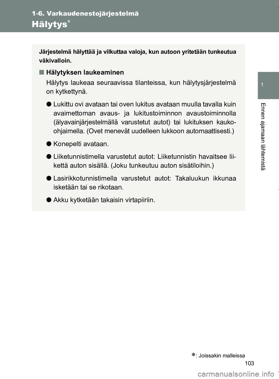 TOYOTA VERSO 2016  Omistajan Käsikirja (in Finnish) 103
1
1-6. Varkaudenestojärjestelmä
Ennen ajamaan lähtemistä
OM64590FI
Hälytys
: Joissakin malleissa
Järjestelmä hälyttää ja vilkuttaa valoja, kun autoon yritetään tunkeutua
väkival