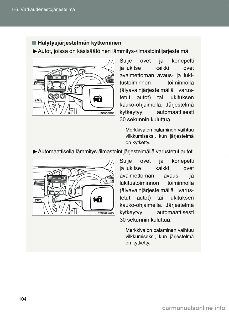 TOYOTA VERSO 2016  Omistajan Käsikirja (in Finnish) 104
1-6. Varkaudenestojärjestelmä
OM64590FI
n
Hälytysjärjestelmän kytkeminen
Autot, joissa on käsisäätöinen  lämmitys-/ilmastointijärjestelmä
Sulje ovet ja konepelti
ja lukitse kaikki ovet