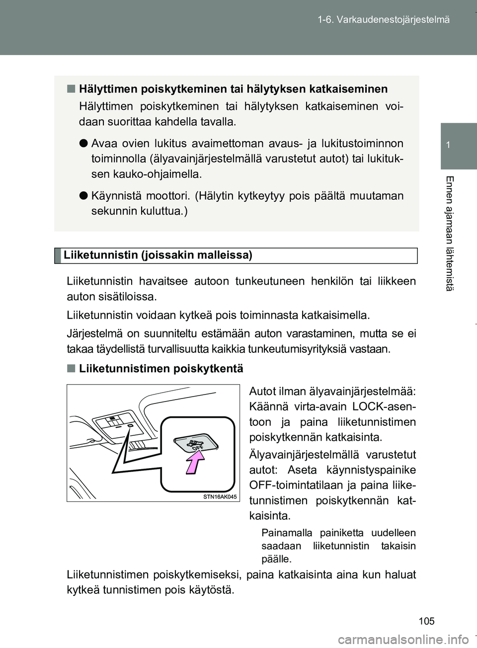 TOYOTA VERSO 2016 Omistajan Käsikirja (in Finnish) 105
1-6. Varkaudenestojärjestelmä
1
Ennen ajamaan lähtemistä
OM64590FI
Liiketunnistin (joi
ssakin malleissa)
Liiketunnistin havaitsee autoon tunkeutuneen henkilön tai liikkeen
auton sisätiloissa TOYOTA VERSO 2016 Omistajan Käsikirja (in Finnish) 105
1-6. Varkaudenestojärjestelmä
1
Ennen ajamaan lähtemistä
OM64590FI
Liiketunnistin (joi
ssakin malleissa)
Liiketunnistin havaitsee autoon tunkeutuneen henkilön tai liikkeen
auton sisätiloissa