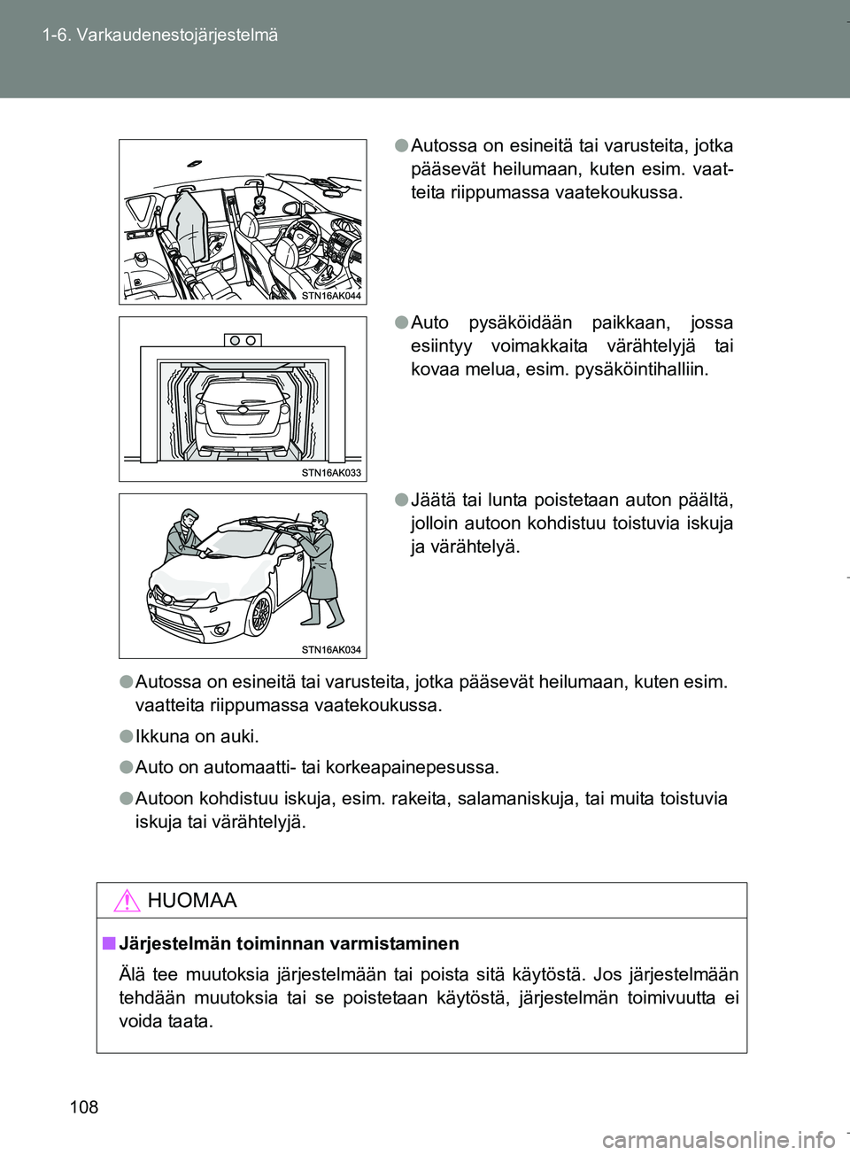 TOYOTA VERSO 2016  Omistajan Käsikirja (in Finnish) 108
1-6. Varkaudenestojärjestelmä
OM64590FI
l
Autossa on esineitä tai varusteita, jotka pääsevät heilumaan, kuten esim.
vaatteita riippumassa vaatekoukussa.
l Ikkuna on auki.
l Auto on automaatt