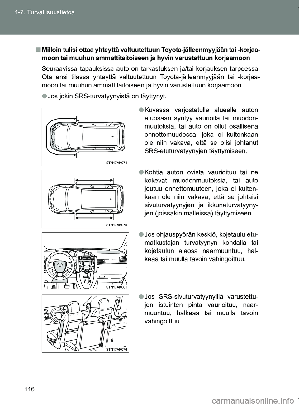 TOYOTA VERSO 2016  Omistajan Käsikirja (in Finnish) 116
1-7. Turvallisuustietoa
OM64590FI
n
Milloin tulisi ottaa yhteyttä valtuutett uun Toyota-jälleenmyyjään tai -korjaa-
moon tai muuhun ammattitaitoiseen ja hyvin varustettuun korjaamoon
Seuraavis