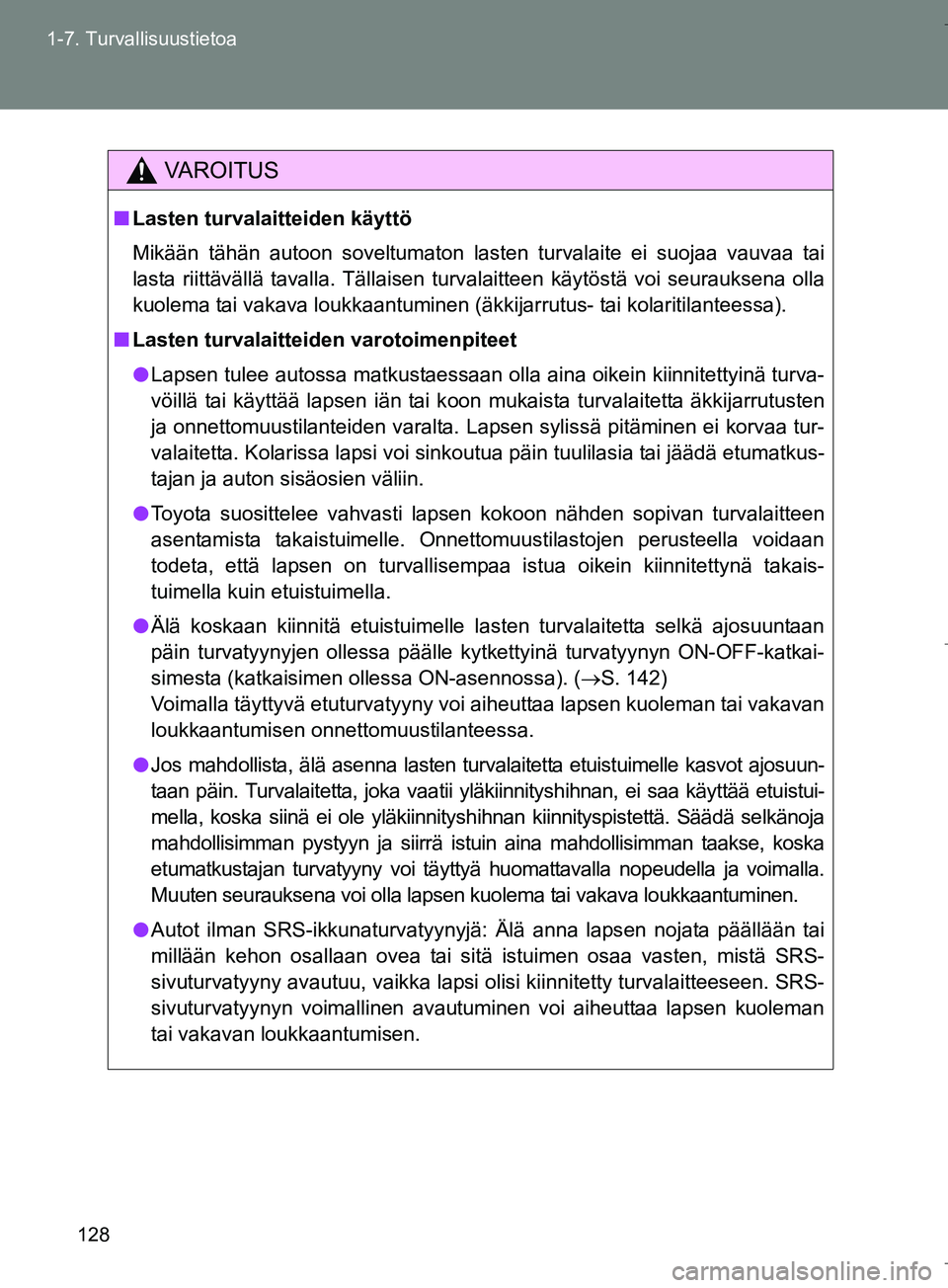TOYOTA VERSO 2016  Omistajan Käsikirja (in Finnish) 128
1-7. Turvallisuustietoa
OM64590FI
VAROITUS
n
Lasten turvalaitteiden käyttö
Mikään tähän autoon soveltumaton lasten turvalaite ei suojaa vauvaa tai
lasta riittävällä tavalla. Tällaisen tu