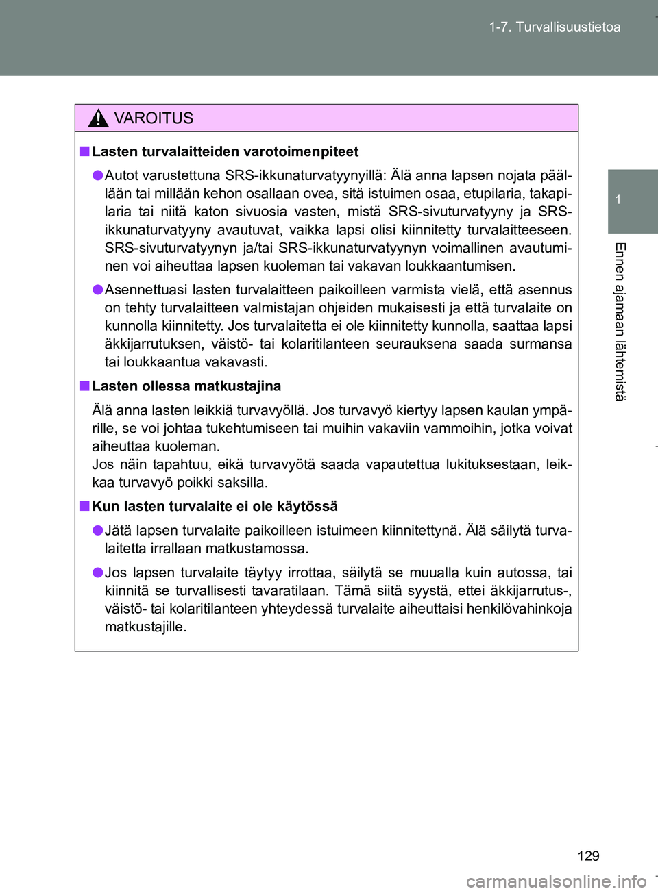 TOYOTA VERSO 2016 Omistajan Käsikirja (in Finnish) 129
1-7. Turvallisuustietoa
1
Ennen ajamaan lähtemistä
OM64590FI
VAROITUS
n
Lasten turvalaitteiden varotoimenpiteet
l Autot varustettuna SRS-ikkunaturvatyynyillä: Älä anna lapsen nojata pääl-
l TOYOTA VERSO 2016 Omistajan Käsikirja (in Finnish) 129
1-7. Turvallisuustietoa
1
Ennen ajamaan lähtemistä
OM64590FI
VAROITUS
n
Lasten turvalaitteiden varotoimenpiteet
l Autot varustettuna SRS-ikkunaturvatyynyillä: Älä anna lapsen nojata pääl-
l