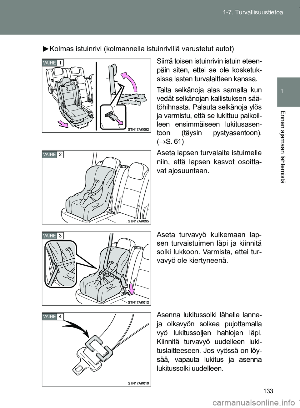 TOYOTA VERSO 2016  Omistajan Käsikirja (in Finnish) 133
1-7. Turvallisuustietoa
1
Ennen ajamaan lähtemistä
OM64590FI
Kolmas istuinrivi (kolmannella istuinrivillä va
rustetut autot)
Siirrä toisen istuinrivin istuin eteen-
päin siten, ettei se ole k