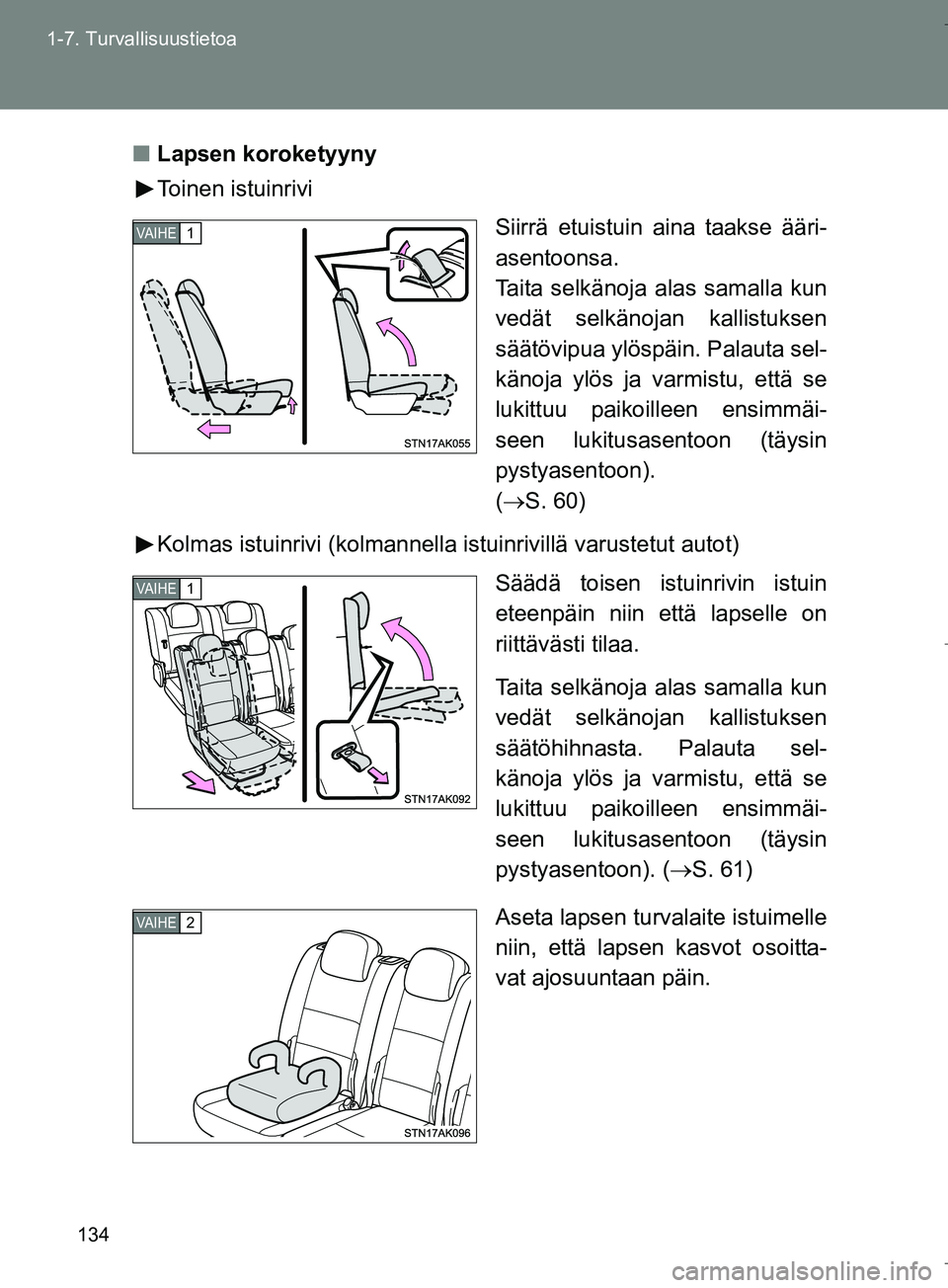 TOYOTA VERSO 2016  Omistajan Käsikirja (in Finnish) 134
1-7. Turvallisuustietoa
OM64590FI
n
Lapsen koroketyyny
Toinen istuinrivi
Siirrä etuistuin aina taakse ääri-
asentoonsa.
Taita selkänoja alas samalla kun
vedät selkänojan kallistuksen
säät