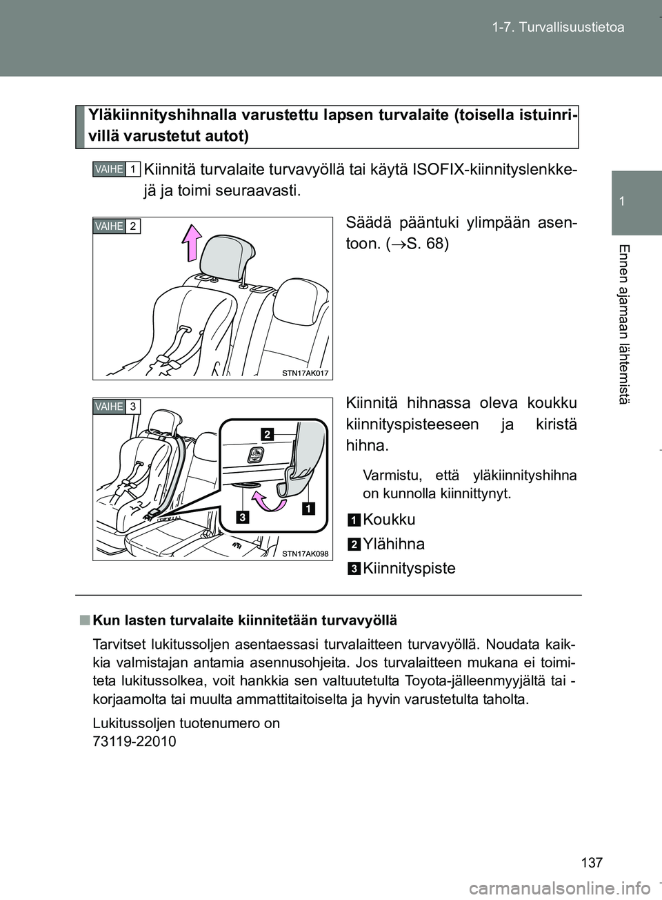TOYOTA VERSO 2016  Omistajan Käsikirja (in Finnish) 137
1-7. Turvallisuustietoa
1
Ennen ajamaan lähtemistä
OM64590FI
Yläkiinnityshihnalla varustettu laps
en turvalaite (toisella istuinri-
villä varustetut autot)
Kiinnitä turvalaite turvavyöllä  