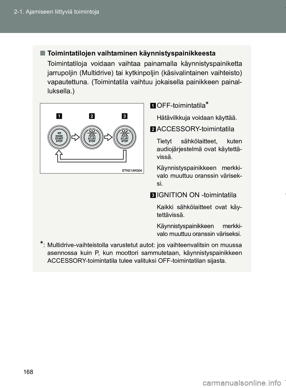 TOYOTA VERSO 2016  Omistajan Käsikirja (in Finnish) 168
2-1. Ajamiseen liittyviä toimintoja
OM64590FI
n
Toimintatilojen vaihtaminen käynnistyspainikkeesta
Toimintatiloja voidaan vaihtaa  painamalla käynnistyspainiketta
jarrupoljin (Multidrive) tai k